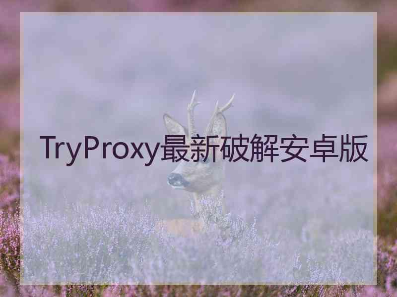 TryProxy最新破解安卓版